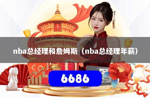 nba总经理和詹姆斯(nba总经理年薪)