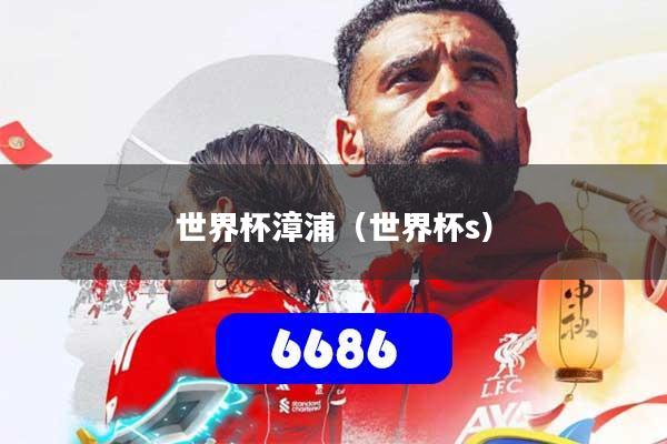 世界杯漳浦(世界杯s)
