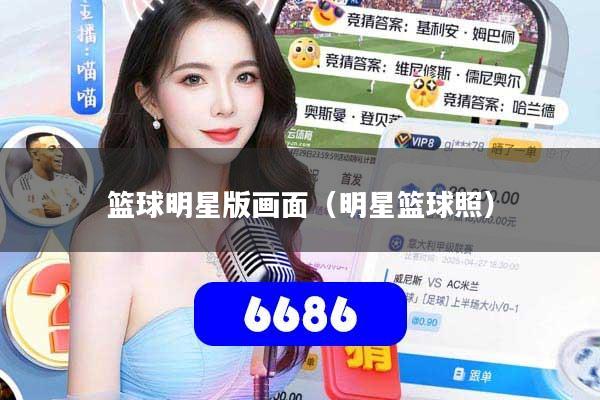 篮球明星版画面(明星篮球照)