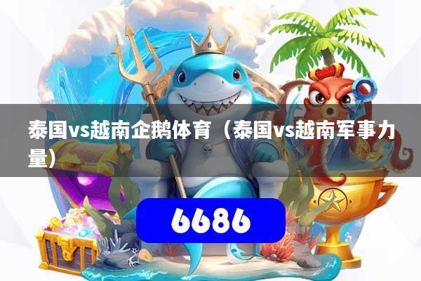 泰国vs越南企鹅体育(泰国vs越南军事力量)